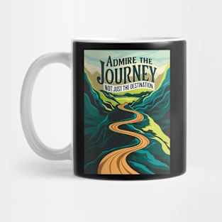 Admire The Journey, Not Just The Destination Mug